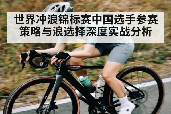 世界冲浪锦标赛中国选手参赛策略与浪选择深度实战分析（ng28.h5）