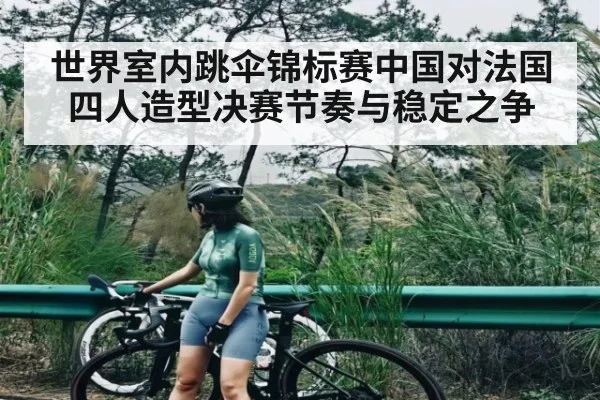世界室内跳伞锦标赛中国对法国四人造型决赛节奏与稳定之争 | ng28.h5